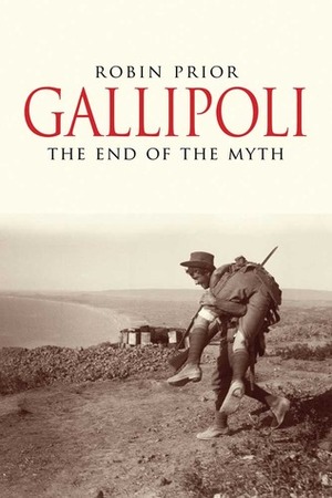Gallipoli: The End of the Myth by Robin Prior