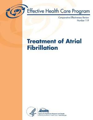 Treatment of Atrial Fibrillation: Comparative Effectiveness Review Number 119 by Agency for Healthcare Resea And Quality, U.S. Department of Health and Human Services