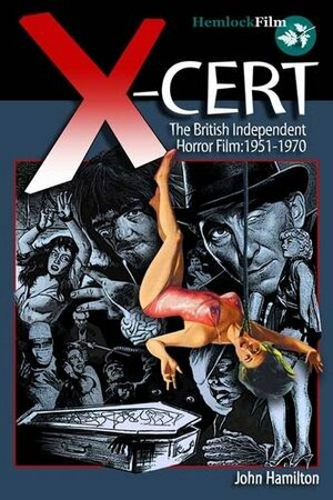 X-Cert - The British Independent Horror Film: 1951-1970 by John Hamilton