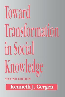 Toward Transformation in Social Knowledge by Kenneth J. Gergen, Kenneth Gergen