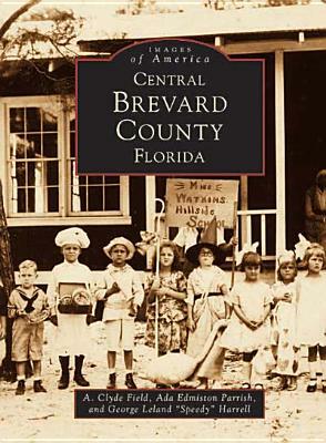 Central Brevard County, Florida by Ada Edmiston Parrish, A. Clyde Field, George Leland Harrell