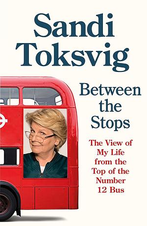 Between the Stops: The View of My Life from the Top of the Number 12 Bus by Sandi Toksvig