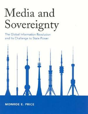 Media and Sovereignty: The Global Information Revolution and Its Challenge to State Power by Monroe E. Price