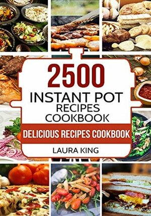 2,500 Instant Pot Recipes Cookbook by Laura King