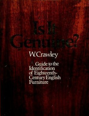 Is it Genuine?: Guide to the Identification of Eighteenth Century English Furniture by William Crawley