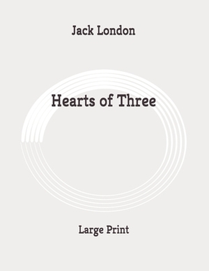 Hearts of Three: Large Print by Jack London