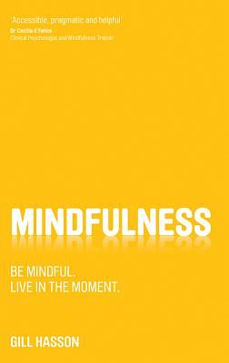 Mindfulness: Be Mindful. Live in the Moment. by Gill Hasson