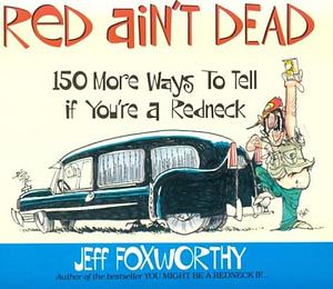 Red Ain't Dead: 150 More Ways to Tell If You're a Redneck by Jeff Foxworthy