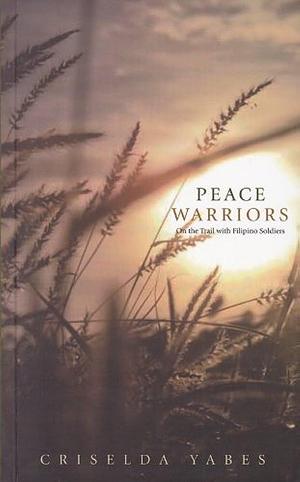 Peace Warriors: On the Trail with Filipino Soldiers by Criselda Yabes