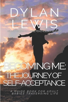 Becoming Me - the Journey of Self-acceptance: A guidebook for Adult Babies traversing life by Dylan Lewis