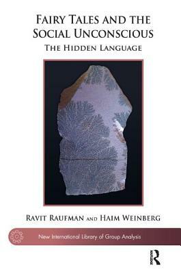 Fairy Tales and the Social Unconscious: The Hidden Language by Ravit Raufman, Haim Weinberg