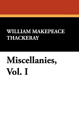 Miscellanies, Vol. I by William Makepeace Thackeray