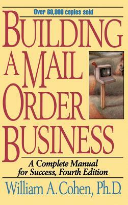 Building a Mail Order Business: A Complete Manual for Success by William a. Cohen