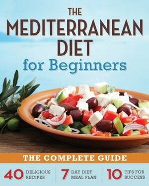 The Mediterranean Diet for Beginners: The Complete Guide - 40 Delicious Recipes, 7-Day Diet Meal Plan, and 10 Tips for Success by John Chatham