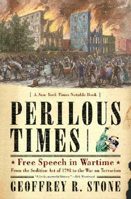 Perilous Times: Free Speech in Wartime: From the Sedition Act of 1798 to the War on Terrorism by Geoffrey R. Stone