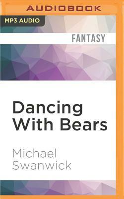 Dancing with Bears: A Darger and Surplus Novel by Michael Swanwick