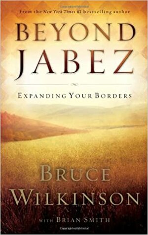 Beyond Jabez: Expanding Your Borders by Brian Smith, Bruce H. Wilkinson