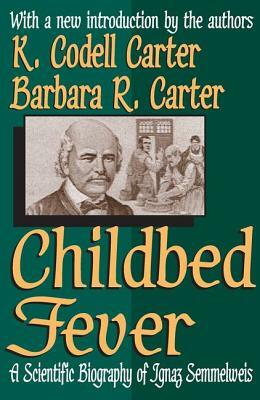 Childbed Fever: A Scientific Biography of Ignaz Semmelweis by K. Codell Carter, Barbara R. Carter
