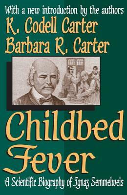 Childbed Fever: A Scientific Biography of Ignaz Semmelweis by Barbara R. Carter, K. Codell Carter