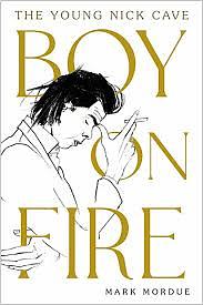 Boy on Fire: The Young Nick Cave by Mark Mordue