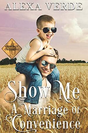 Show Me a Marriage of Convenience: Small-Town Single-Father Cowboy Romance (Cowboy Crossing Romances Book 1) by Alexa Verde