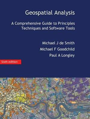 Geospatial Analysis: A Comprehensive Guide by Michael J. De Smith, Michael F. Goodchild, Paul a. Longley