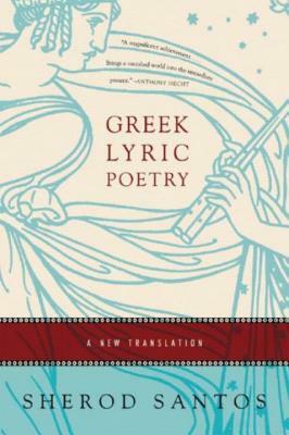 Greek Lyric Poetry: A New Translation by Sherod Santos