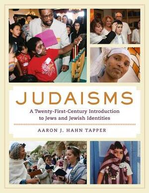 Judaisms: A Twenty-First-Century Introduction to Jews and Jewish Identities by Aaron J. Hahn Tapper