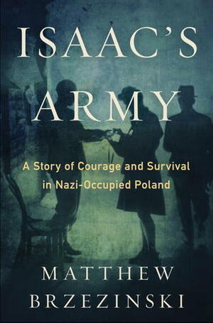 Isaac's Army: A Story of Courage and Survival in Nazi-Occupied Poland by Matthew Brzezinski