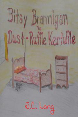 Bitsy Brannigan and the Dust-Ruffle Kerfuffle by J. C. Long
