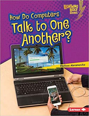 How Do Computers Talk to One Another? by Melissa Abramovitz