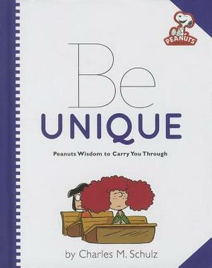 Be Unique: Peanuts Wisdom to Carry You Through by Charles M. Schulz