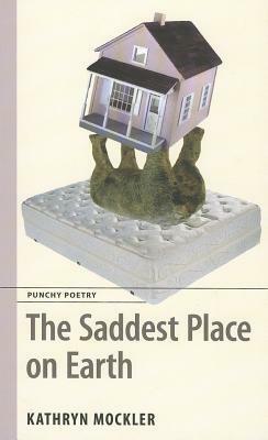 The Saddest Place on Earth by Kathryn Mockler