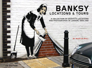 Banksy Locations & Tours: A Collection of Graffiti Locations and Photographs in London, England by Martin Bull