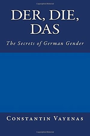 Der, Die, Das: The Secrets of German Gender by Constantin Vayenas