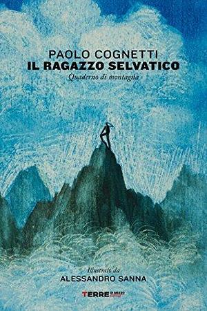 Il ragazzo selvatico: Quaderno di montagna by Alessandro Sanna, Paolo Cognetti