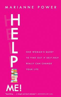 Help Me!: One Woman's Quest to Find Out If Self-Help Really Can Change Your Life by Marianne Power