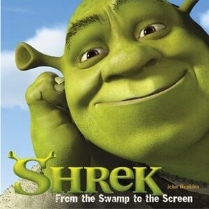 Shrek: From the Swamp to the Screen by John Hopkins