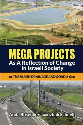 Mega Projects: As A Reflection of Change in Israeli Society (The Huleh Drainage and Road #6) by Anda Rosenberg, Izhak Schnell