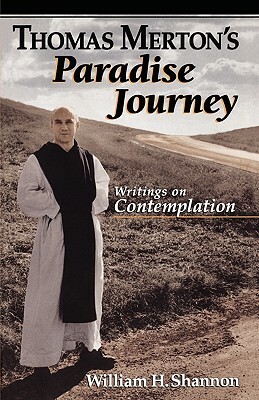 Thomas Merton's Paradise Journey: Writings on Contemplation by William H. Shannon