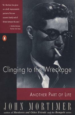 Clinging to the Wreckage: Another Part of Life by John Mortimer