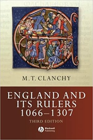 England and Its Rulers 1066 - 1307 by M. T. Clanchy