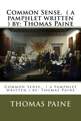 Common Sense. ( a Pamphlet Written ) by: Thomas Paine by Thomas Paine
