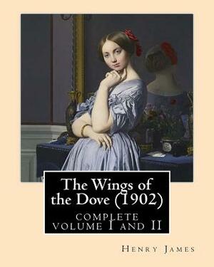 The Wings of the Dove (1902), by Henry James complete volume I and II: novel (Penguin Classics) by Henry James