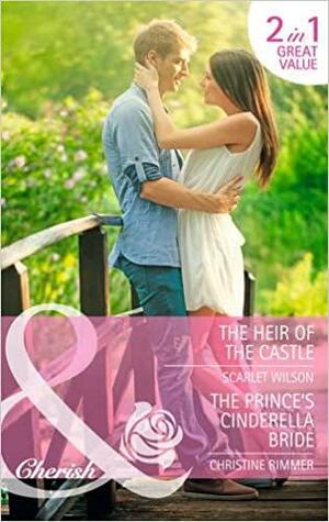 The Heir of the Castle / The Prince's Cinderella Bride by Christine Rimmer, Scarlet Wilson