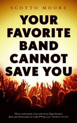 Your Favorite Band Cannot Save You by Scotto Moore