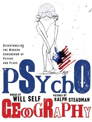 Psychogeography: Disentangling the Modern Conundrum of Psyche and Place by Ralph Steadman, Will Self