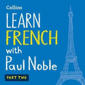 Learn French with Paul Noble, Part 2: French Made Easy with Your Personal Language Coach by 