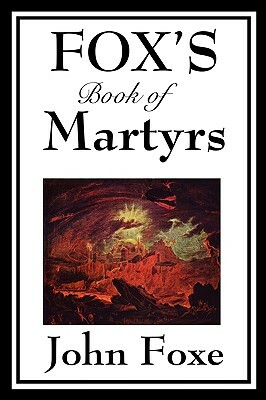 Fox's Book of Martyrs by John Foxe