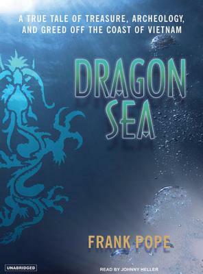 Dragon Sea: A True Tale of Treasure, Archeology, and Greed Off the Coast of Vietnam by Frank Pope